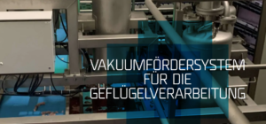 VAKUUMFÖRDERSYSTEM FÜR DIE GEFLÜGELVERARBEITUNG